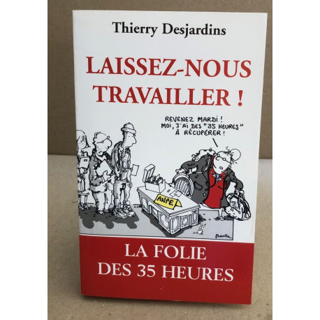 Laissez-nous travailler ! : La folie des 35 heures