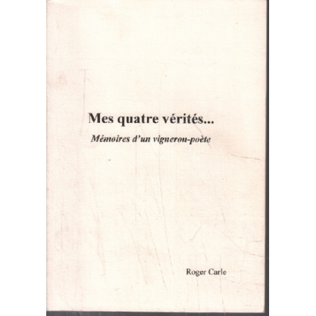 Mes quatres vérités ... mémoires d'un vigneron-poète
