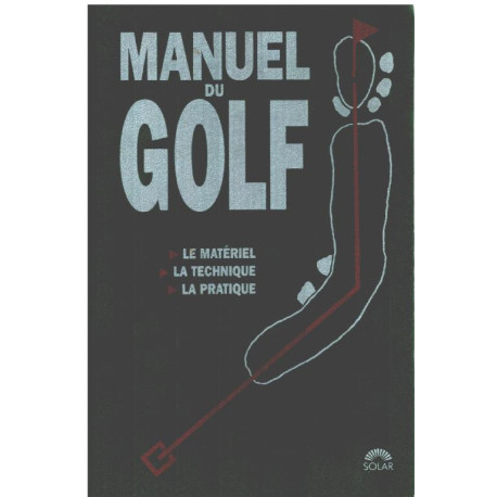 Manuel du golf / le materiel -la technique -la pratique