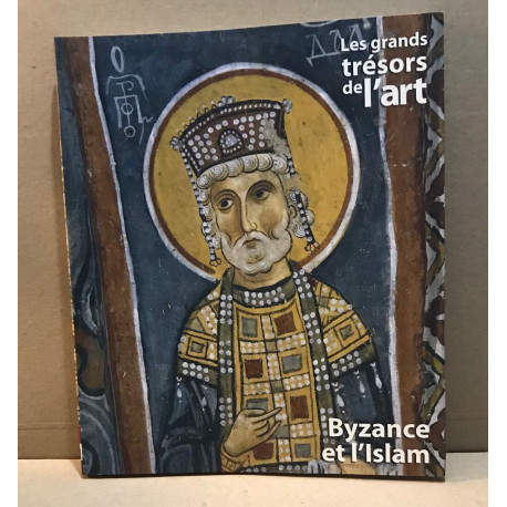 Les trésors de l'art / byzance et l'islam