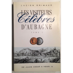 Les visiteurs célèbres d' AUBAGNE (tome1) : de Jules César à Henri...