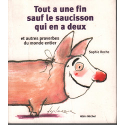 Tout a une fin sauf le saucisson qui en a deux et autres proverbes...