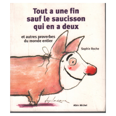 Tout a une fin sauf le saucisson qui en a deux et autres proverbes...