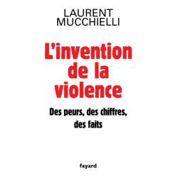 L'invention de la violence. Des peurs des chiffres et des faits:...