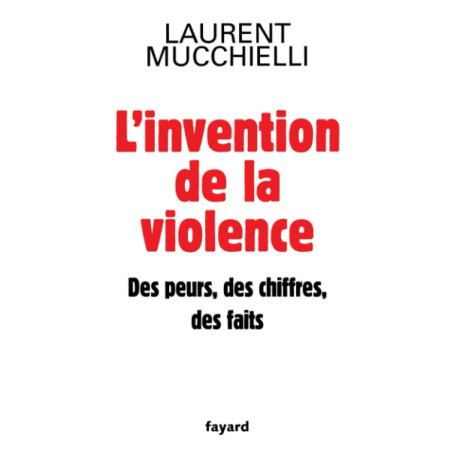 L'invention de la violence. Des peurs des chiffres et des faits:...