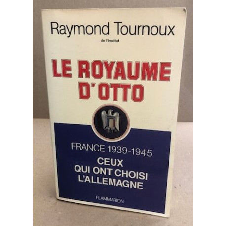 Le royaume d'otto. France 1939-1945 ceux qui ont choisi l'Allemagne