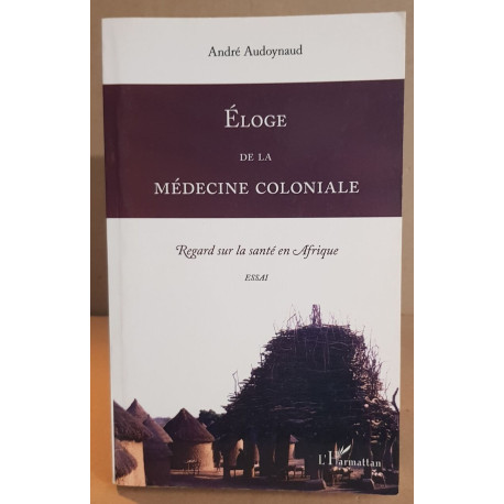 Éloge de la médecine coloniale/ essai