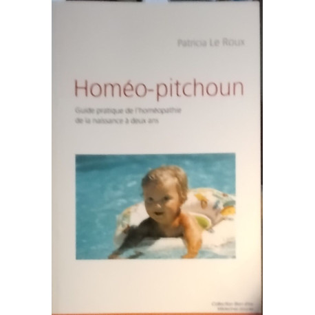 Homéo-pitchoun/ guide pratique de l'homéopathie de la naissance à...