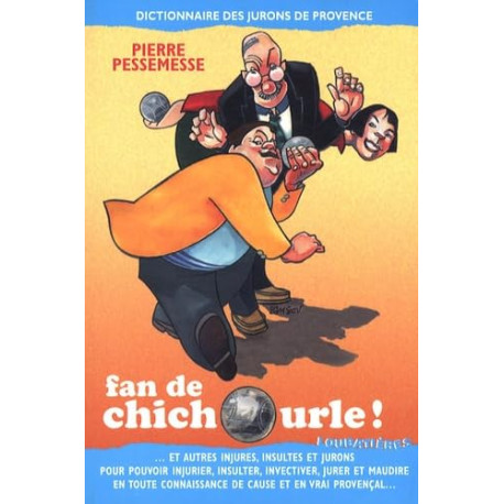 Fan de chichourle !: Dictionnaire des jurons de Provence