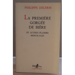 La Première Gorgée de bière et autres plaisirs minuscules - récits