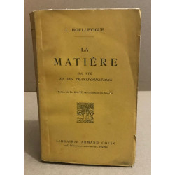 La matière / sa vie sa transformation