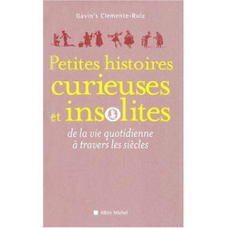Petites Histoires curieuses et insolites: de la vie quotidienne à...