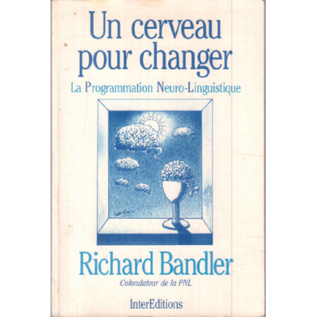 Un Cerveau pour changer : La programmation neuro-linguistique