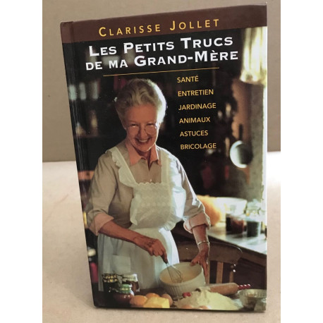 Les petits trucs de ma grand-mère. santé entretien jardinage...