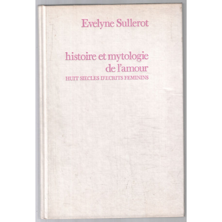 Histoire et mythologie de l'amour : huit siècles d'écrits féminins