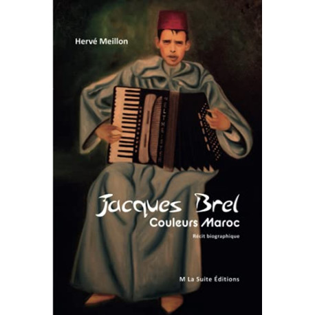 Jacques Brel Couleurs Maroc: Récit biographique