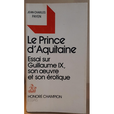 Le Prince d'Aquitaine. Essai sur Guillaume IX son oeuvre et son...