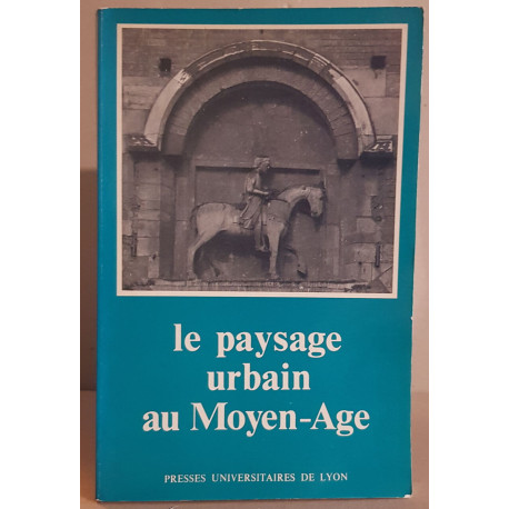 Le paysage urbain au Moyen-Age (actes du XI° congrés des...