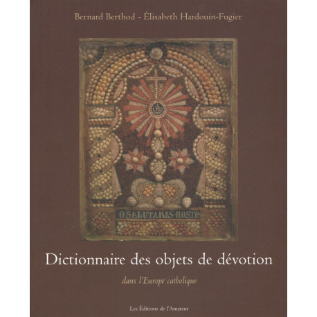 Dictionnaire des objets de dévotion : Dans l'Europe catholique
