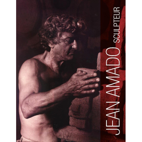Jean Amado sculpteur (1922-1995): La vie la pensée l'oeuvre complet
