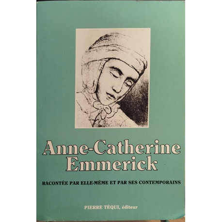 Anne Catherine Emmerick 1774-1824 racontée par elle-même et par...