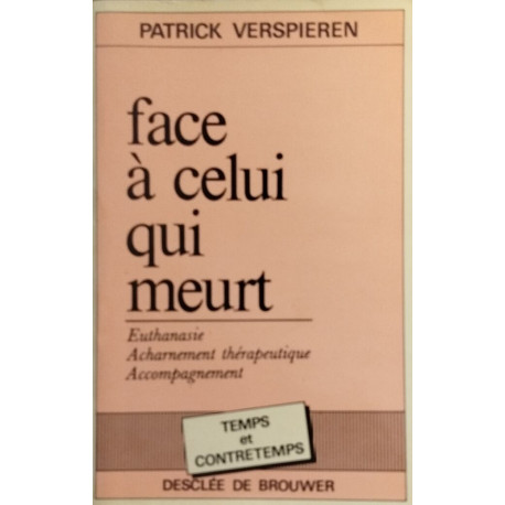 Face à celui qui meurt: euthanasie acharnement therapeutique...
