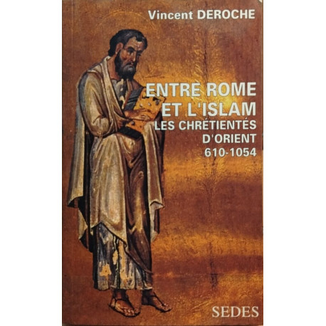 Entre Rome et l'Islam les chrétientés d'Orient de 610 à 1054