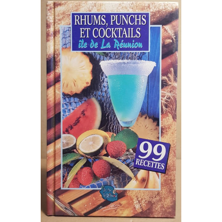 Rhums punchs et cocktails - Ile de la Réunion - 99 recettes