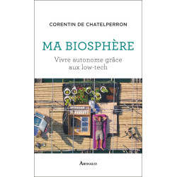 Ma biosphère: Vivre autonome grâce aux low-tech