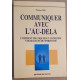 Communiquer avec l'au-delà - Comment le pratiquer et conduire vos...