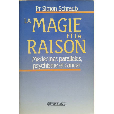La magie et la raison - medecines paralleles psychisme et cancer