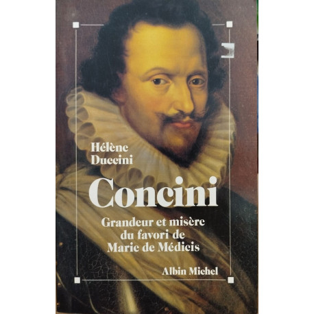 Concini/ grandeur et misere du favori de Marie de Medicis