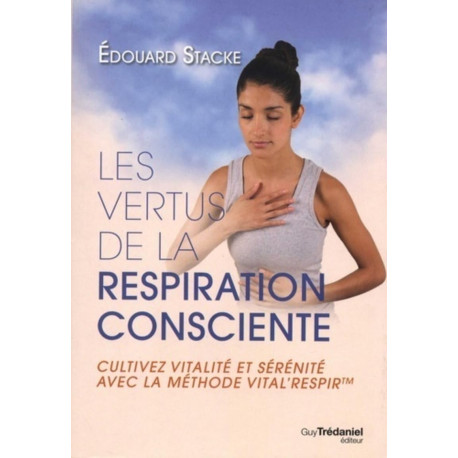 Les vertus de la respiration consciente - Cultivez vitalité et...