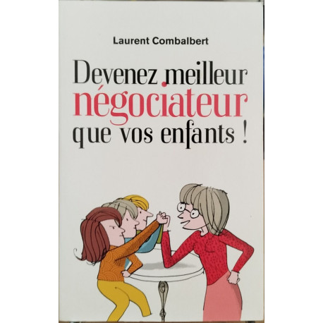 Devenez meilleur négociateur que vos enfants ! : Comment améliorer...