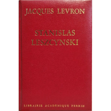 Stanislas Leszcynski: Roi de Pologne duc de Lorraine un roi...