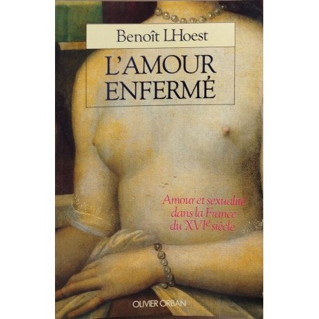 L'amour enferme : amour et sexualite dans la France du XVième...