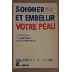 Soigner et embellir votre peau - les réponses à 85 questions qui...