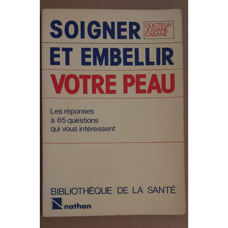 Soigner et embellir votre peau - les réponses à 85 questions qui...