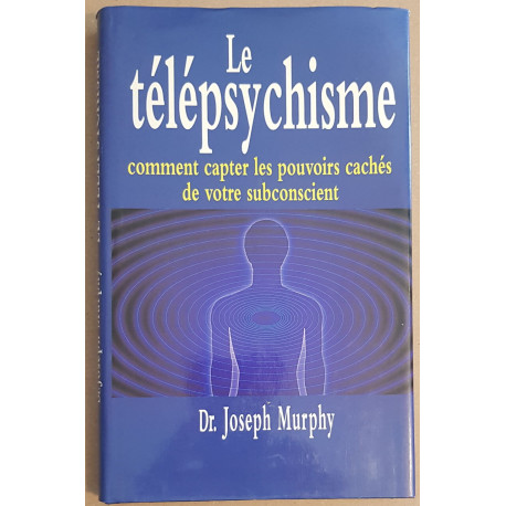 Le télépsychisme - Comment capter les pouvoirs cachés de votre...