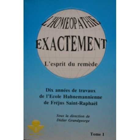 L'homéopathie exactement. L'esprit du remède. Dix années de...