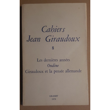 Cahiers N°8 - Les dernières années Ondine Giraudoux et la pensée...