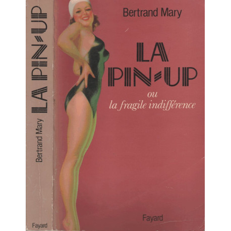 La pin-up ou La fragile indifference: Essai sur la genese d'une...