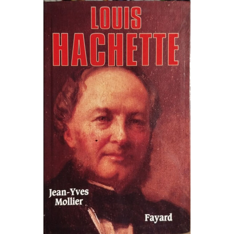 Louis hachette- le fondateur d'un empire (1800-1864)