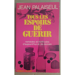 Tous les espoirs de guérir - Tome 1 - Remèdes et méthodes...