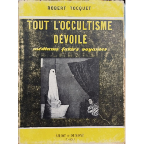 Tout l'occultisme dévoilé : Médiums Fakirs Voyantes