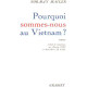 Pourquoi sommes nous au vietnam