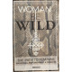 Woman Be Wild: The path to feminine awakening empowerment and freedom