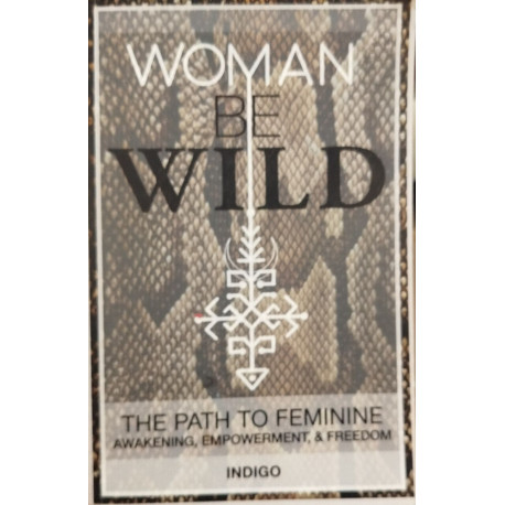 Woman Be Wild: The path to feminine awakening empowerment and freedom
