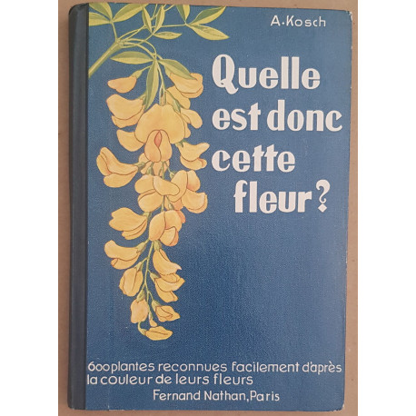 Quelle est donc cette fleur ? - 600 plantes reconnues facilement...