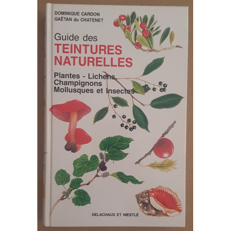 Guide des teintes naturelles - Plantes - Lichens - Champignons -...